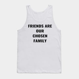 Friends Are Our Chosen Family Tank Top
